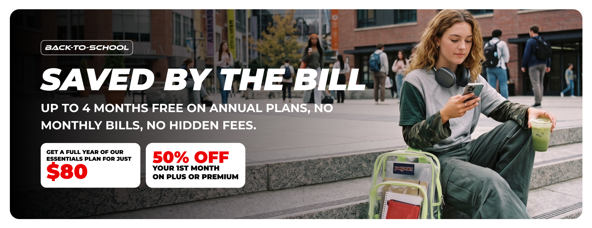 50% off the first month is available exclusively to new customers or existing customers activating a new line. Annual plans include 4 months free on the Essentials plan only, 3 months free on the Plus plan, and 2 months free on the Premium plan. These are the annual plan rates during the first billing year; renewal rates listed per plan will apply. These offers are available to new and existing customers who purchase a qualifying plan as a new line. Offers cannot be combined with other promotions and may end at any time. Terms are subject to change.